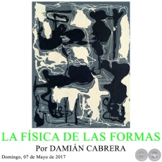 LA FÍSICA DE LAS FORMAS - Por DAMIÁN CABRERA - Domingo, 07 de Mayo de 2017 